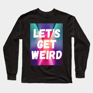 Let's Get Weird statement Love Tshirt Geek colourful inner freak Tee funny Long Sleeve T-Shirt